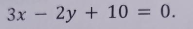 3x-2y+10=0.