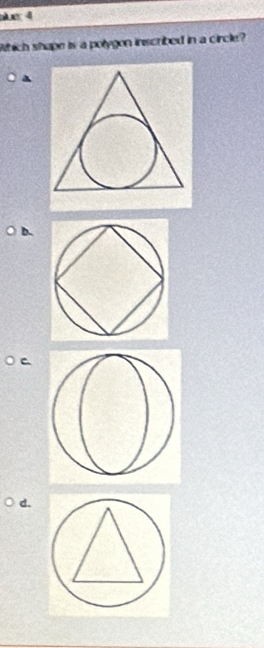 e4 
Which shape is a polygon inscribed in a circle? 
a 
d.