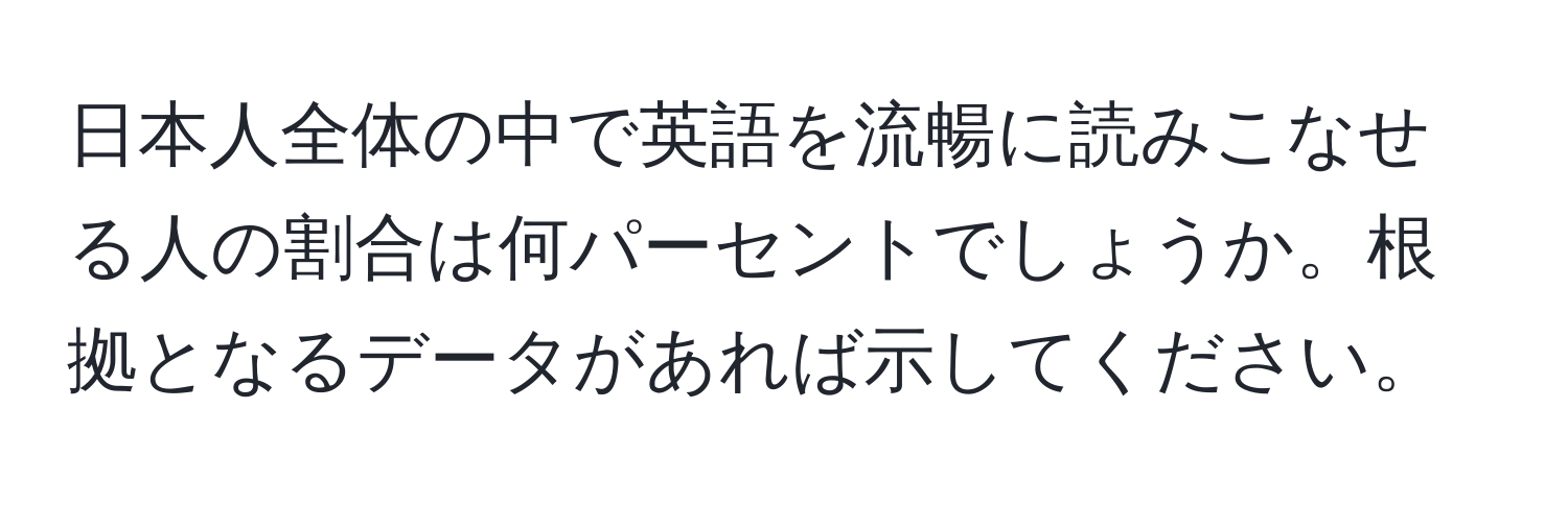 日本人全体の中で英語を流暢に読みこなせる人の割合は何パーセントでしょうか。根拠となるデータがあれば示してください。