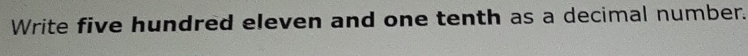 Write five hundred eleven and one tenth as a decimal number.