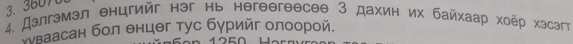 3. 36070
4. Далгэмэл енцгийг нэг нь негеθгееceθ 3 дахин их байхаар хоёр хэсэгт 
ваасан бол θнцθг тус бурийг олоорой.