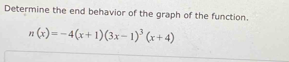 Determine the end behavior of the graph of the function.
n(x)=-4(x+1)(3x-1)^3(x+4)