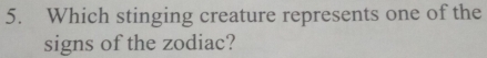 Which stinging creature represents one of the 
signs of the zodiac?