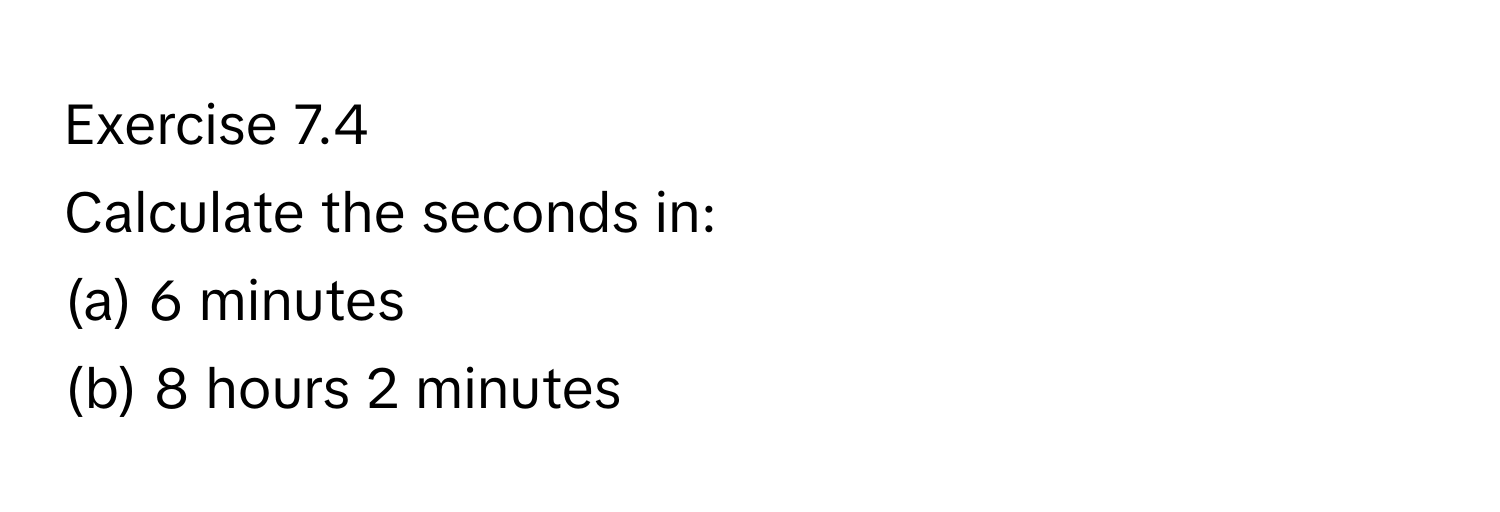 Calculate the seconds in:
(a) 6 minutes
(b) 8 hours 2 minutes