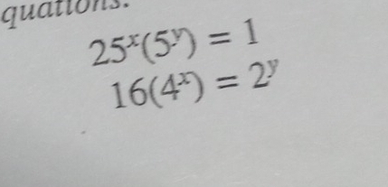 quations.
25^x(5^y)=1
16(4^x)=2^y