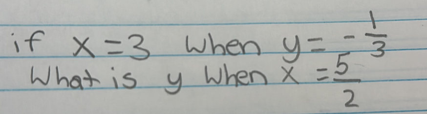 if x=3 When y=- 1/3 
What is y When x= 5/2 