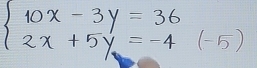 beginarrayl 10x-3y=36 2x+5y=-4(-5)endarray.