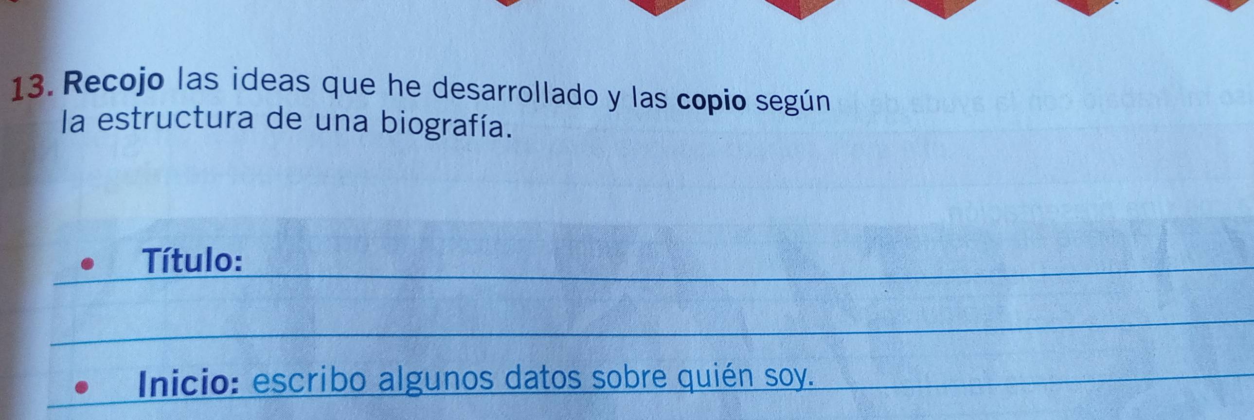 Recojo las ideas que he desarrollado y las copio según 
la estructura de una biografía. 
Título: 
Inicio: escribo algunos datos sobre quién soy.