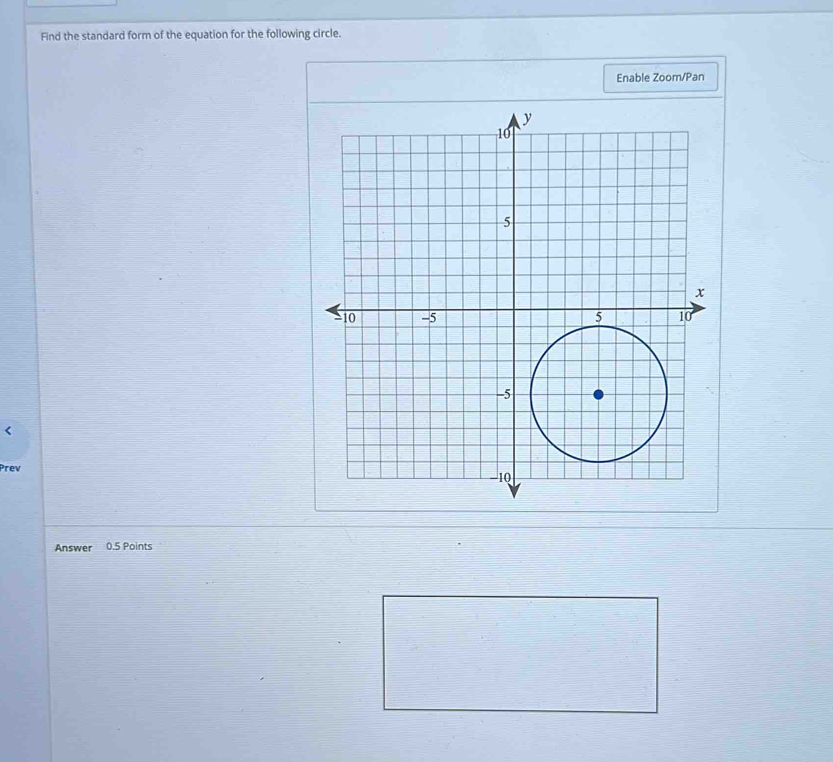 Find the standard form of the equation for the following circle. 
Enable Zoom/Pan 
< 
Prev 
Answer 0.5 Points