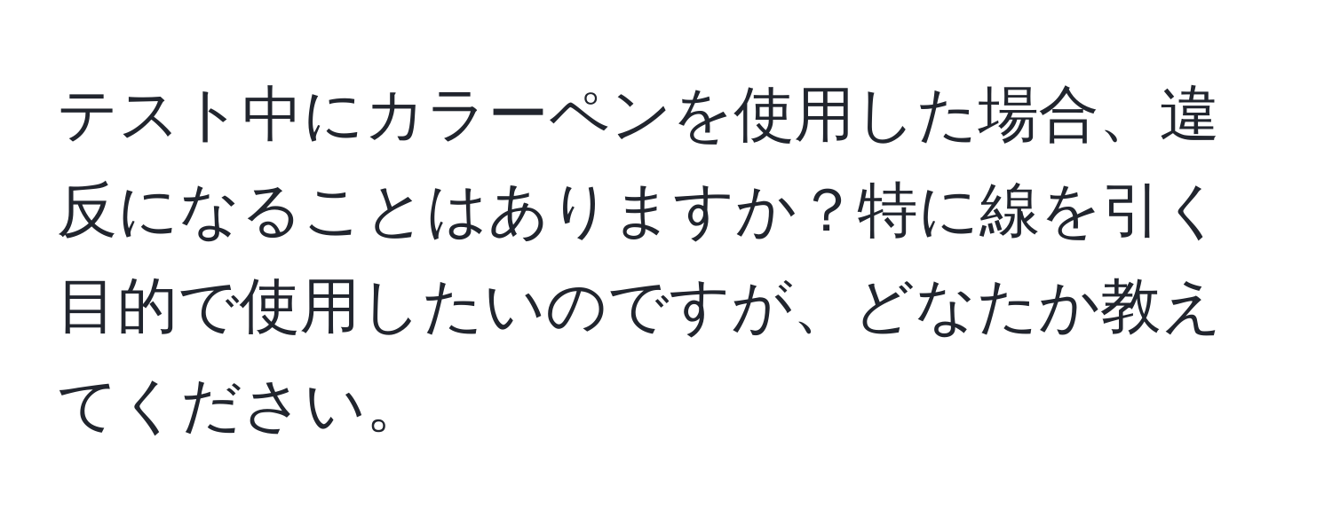 テスト中にカラーペンを使用した場合、違反になることはありますか？特に線を引く目的で使用したいのですが、どなたか教えてください。