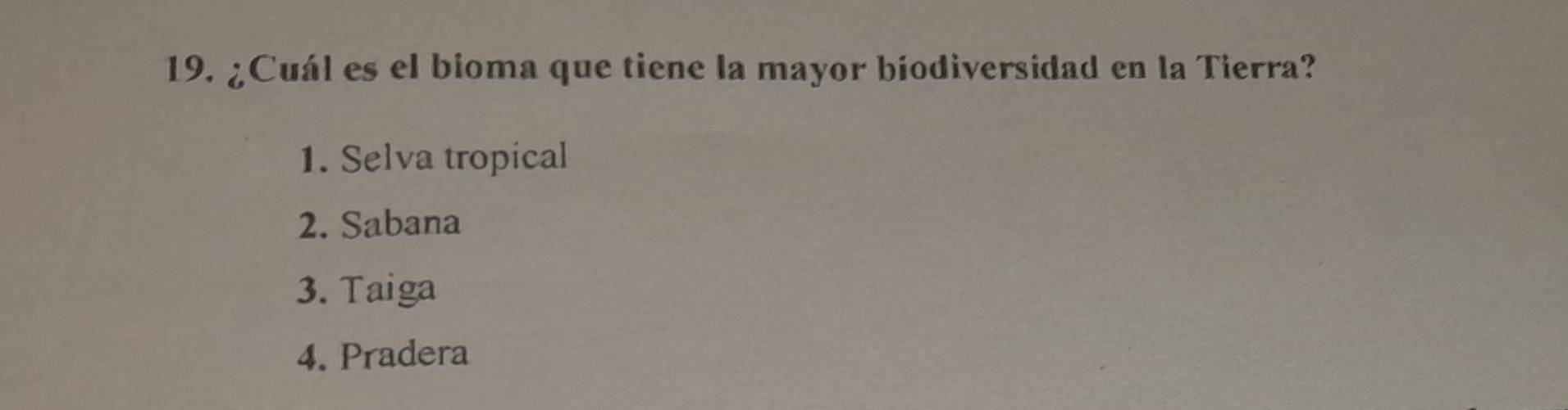 ¿Cuál es el bioma que tiene la mayor biodiversidad en la Tierra?
1. Selva tropical
2. Sabana
3. Taiga
4. Pradera