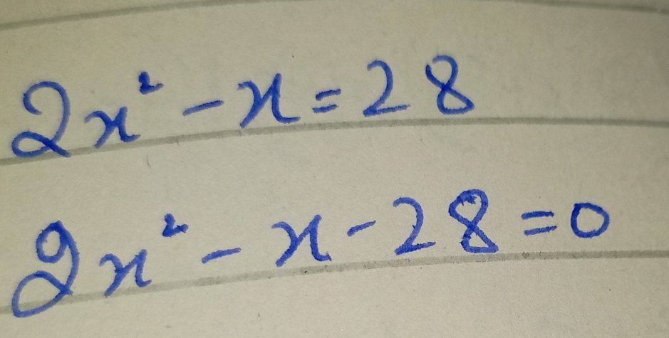 2x^2-x=28
2x^2-x-28=0