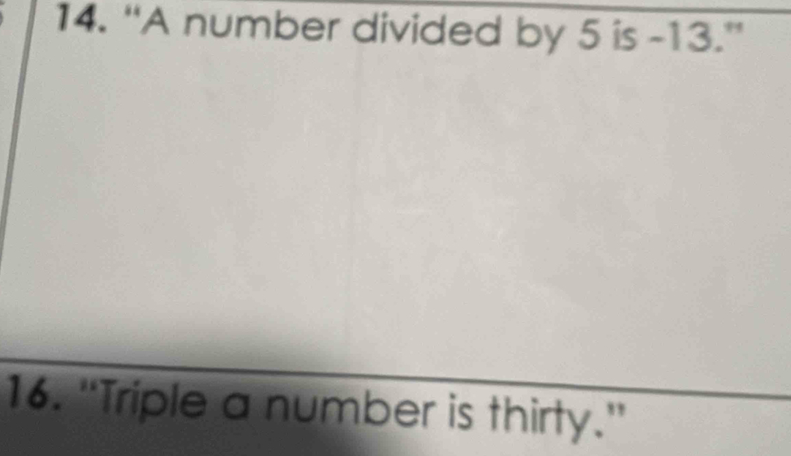 “A number divided by 5 is -13.” 
16. 'Triple a number is thirty.”