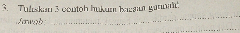 Tuliskan 3 contoh hukum bacaan gunnah! 
Jawab: 
_ 
_