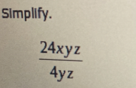 Simplify.
 24xyz/4yz 