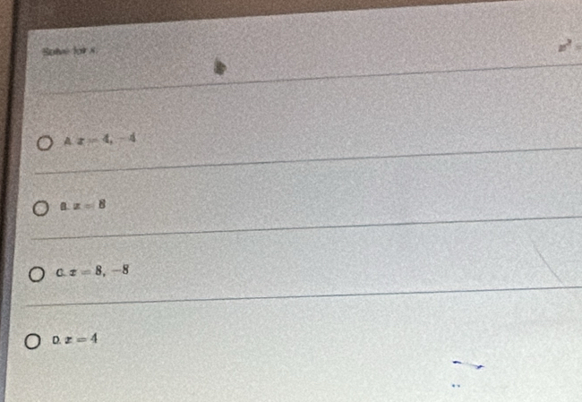 Sotve foirs.
Ax=4, -4
a. x=8
C. x=8,-8
D. x=4