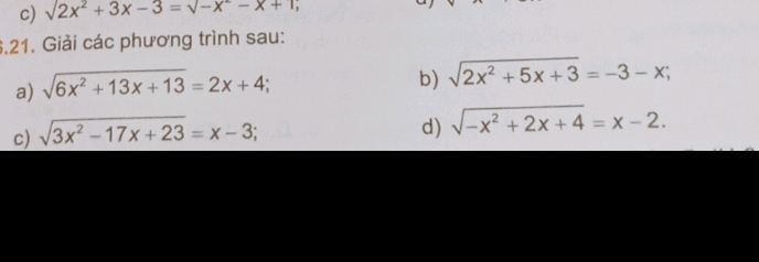 sqrt(2x^2+3x-3)=sqrt(-x^2)-x+1
6.21. Giải các phương trình sau: 
a) sqrt(6x^2+13x+13)=2x+4; 
b) sqrt(2x^2+5x+3)=-3-x; 
c) sqrt(3x^2-17x+23)=x-3; 
d) sqrt(-x^2+2x+4)=x-2.