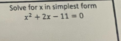 Solve for x in simplest form
x^2+2x-11=0