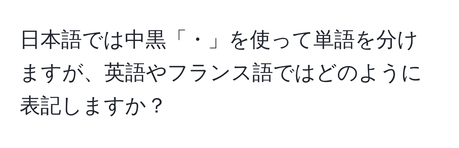 日本語では中黒「・」を使って単語を分けますが、英語やフランス語ではどのように表記しますか？