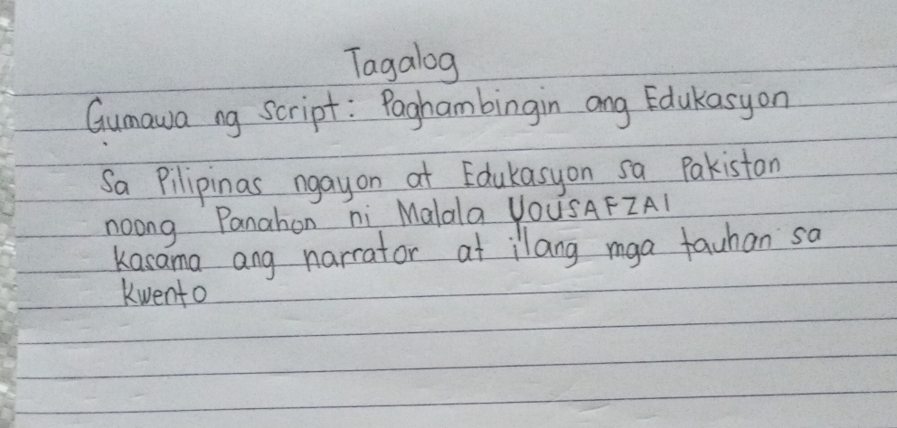 Tagalog 
Gumawa ng script: Paghambingin ang Edukasyon 
Sa Pilipinas ngayon at Edukasyon sa Pakistan 
noong Panahon ni Malala yOUSAFZAI 
Karama ang narrator at ilang mga fauhan sa 
kwento