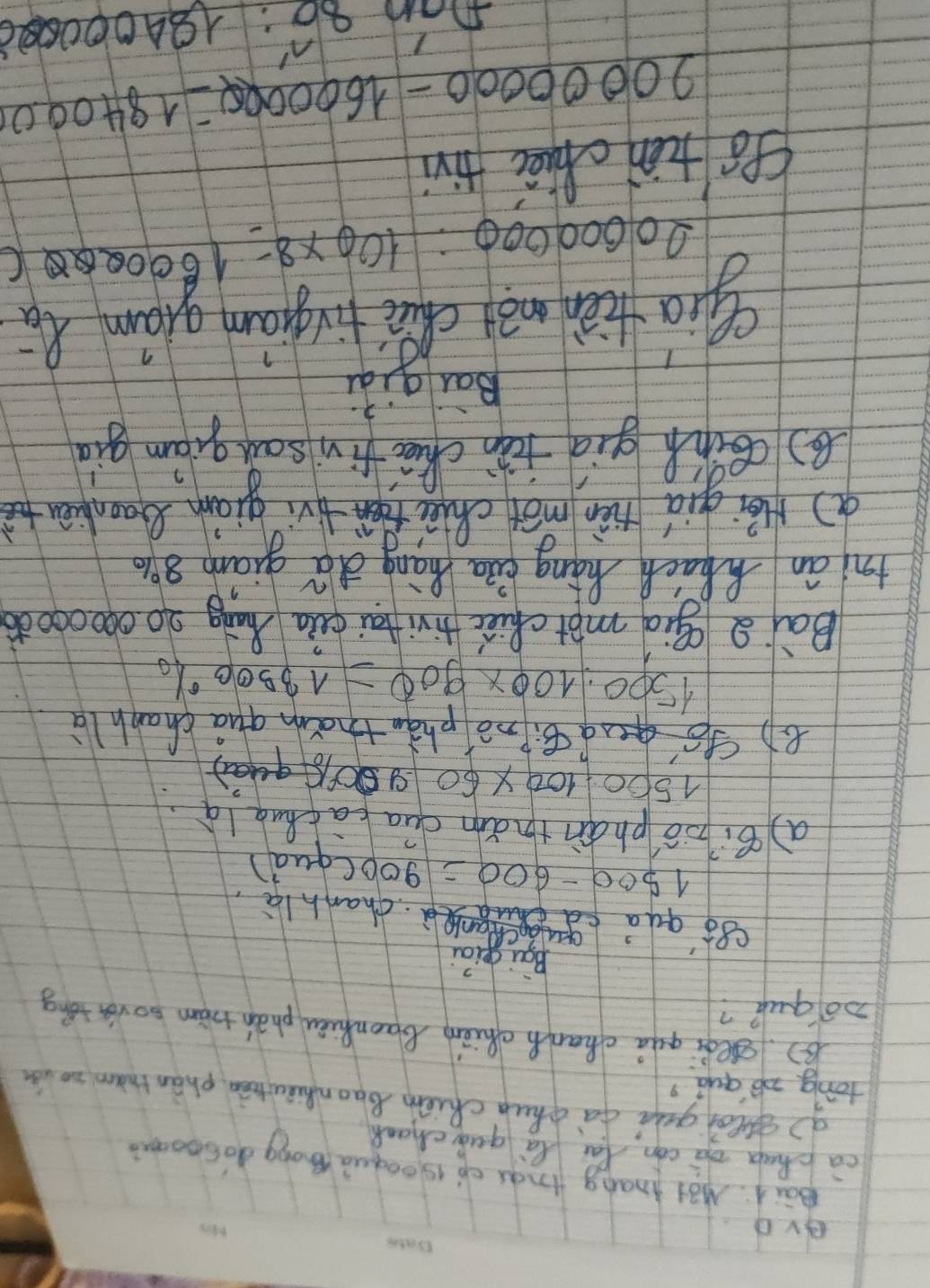 evd 
Bai. Mot Anang trags op isooquà Zhong dosaoo? 
ca chua oà còn far la quǒ chank 
g oo guà fà qhuà chién Baonhiatàn phàn thàm zo i 
tong zb quǒ? 
B). seaiquā chan h chièn baonhuèn phàn trām soventǒng
20quá? 
Bou giāu 
cgǒ quá quechank . chanhl.
1500-600=900(9ua)
aB:hō phán thǎmn dúa cācluà lā. 
A 500 100* 60 9009u) 
( go qud :ǐn0 phàn thàm quà chanhlà
1500:100* 900=13500%
Bai Q (iò màt chiéc tivifāi càa Xung 20 000○00d
inān Qach háng Qàa hàng dǎ giām 8 
g Hǎi qiá tiàn mot chui vi gián Qannuā hè 
( (i giā tàn clué fin sau quam già 
Bau qia 
Qgia fiàn mō chǎi fongan glám Rā
10600000 100* 8=1600QQQC
fo tien cluèc tivi
20000000-1600000=184000
7)- n80^1:184000000