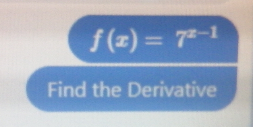 f(x)=7^(x-1)
Find the Derivative