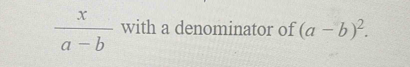  x/a-b  with a denominator of (a-b)^2.