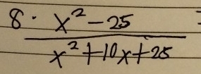 8  (.x^2-25)/x^2+10x+25 