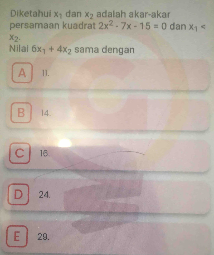 Diketahui x_1 dan x_2 adalah akar-akar
persamaan kuadrat 2x^2-7x-15=0 dan x_1
x_2. 
Nilai 6x_1+4x_2 sama dengan
A11.
B 14.
C 16.
D 24.
E 29.