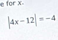 for x.
|4x-12|=-4