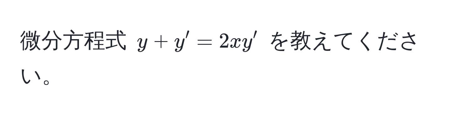 微分方程式 $y + y' = 2xy'$ を教えてください。