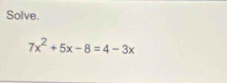 Solve.
7x^2+5x-8=4-3x