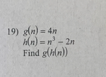 g(n)=4n
h(n)=n^3-2n
Find g(h(n))