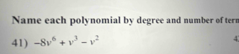 Name each polynomial by degree and number of tern 
41) -8v^6+v^3-v^2
4