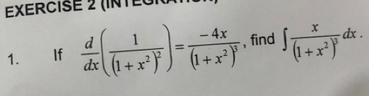 (INTEUI 
1. € If  d/dx (frac 1(1+x^2)^2)=frac -4x(1+x^2)^3 , find ∈t frac x(1+x^2)^3dx.