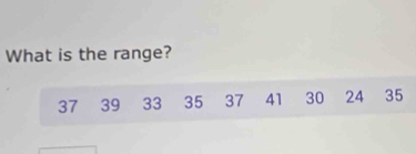 What is the range?
37 39 33 35 37 41 30 24 35