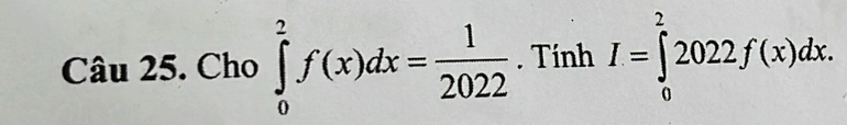 Cho ∈tlimits _0^(2f(x)dx=frac 1)2022. Tính I=∈tlimits _0^22022f(x)dx.