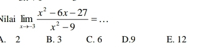 Nilai limlimits _xto -3 (x^2-6x-27)/x^2-9 =...
A. 2 B. 3 C. 6 D. 9 E. 12