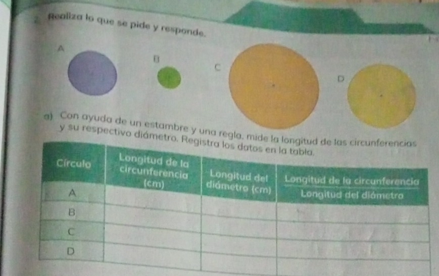 gealiza lo que se pide y responde. 
A 
B 
C 
a) Con ayuda de un estambre y una regla, 
y su respectivo diám