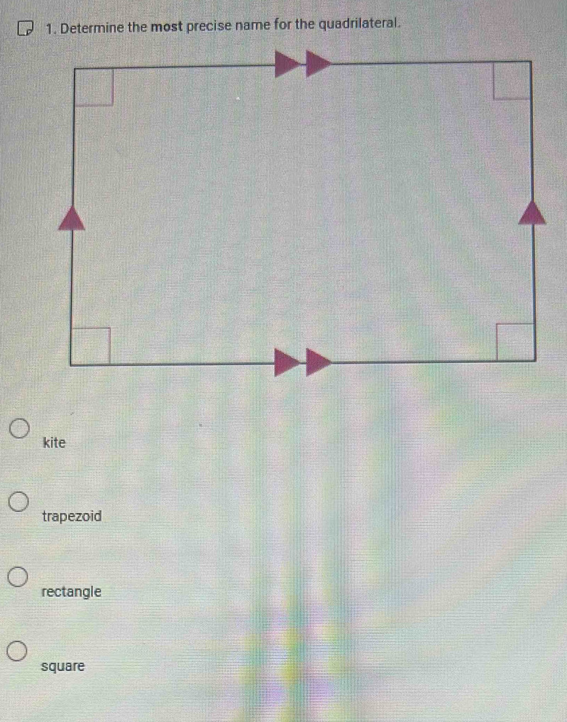 Determine the most precise name for the quadrilateral.
kite
trapezoid
rectangle
square