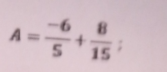 A= (-6)/5 + 8/15 