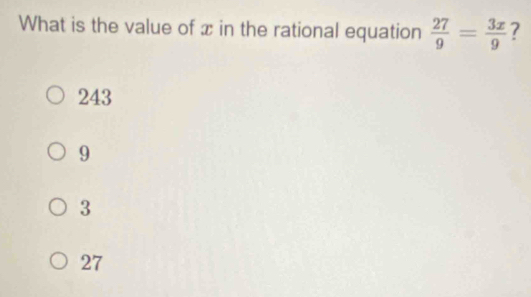 What is the value of x in the rational equation  27/9 = 3x/9  7
243
9
3
27