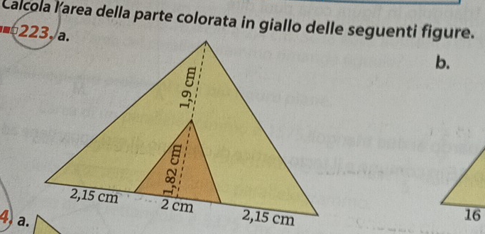 Calcola larea della parte colorata in giallo delle seguenti figure. 
b.
4 a.
16