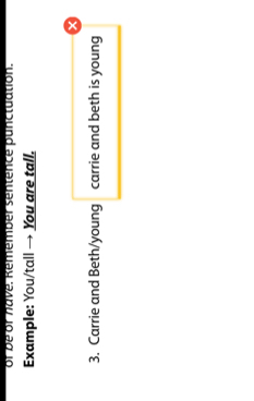 or be or nave. Remember sentence punctuation. 
Example: You/tall → You are tall. 
3. Carrie and Beth/young carrie and beth is young