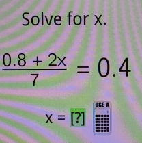 Solve for x.
 (0.8+2x)/7 =0.4
x=[?]