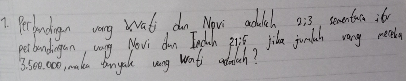 Perbandingen wang avat, dn Nov adich, 2; 3 sementaca itr 
perbandingan, vang Novi dan English 21:5 jika junlch vang merela
5500 000, make banyal vang wats adalah?