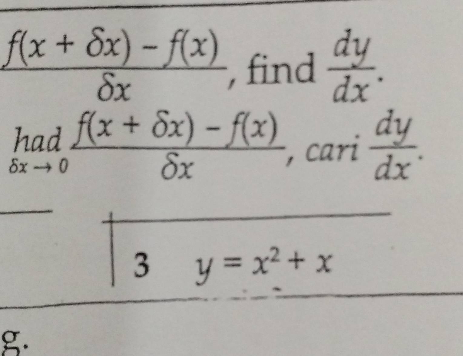  (f(x+delta x)-f(x))/delta x 
, find  dy/dx .
_delta xto 0 (f(x+delta x)-f(x))/delta x , cari dy/dx . 
3 y=x^2+x
g.