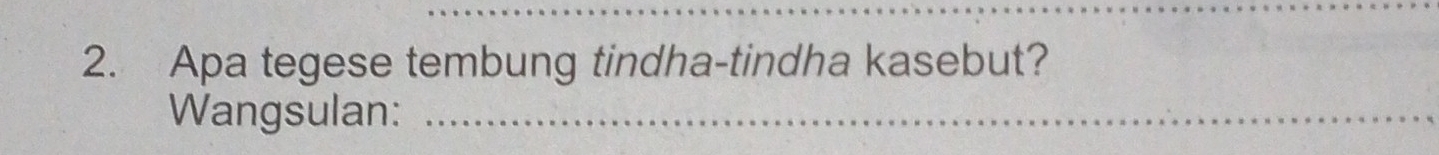 Apa tegese tembung tindha-tindha kasebut? 
Wangsulan:_