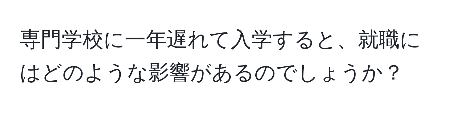 専門学校に一年遅れて入学すると、就職にはどのような影響があるのでしょうか？