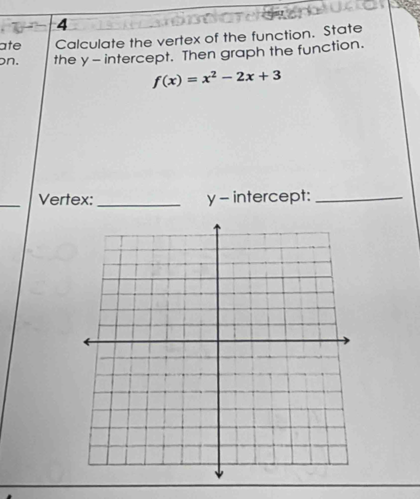 ate Calculate the vertex of the function. State 
on. the y - intercept. Then graph the function.
f(x)=x^2-2x+3
_Vertex: _ y - intercept:_